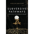 Subversive Pathways: Your Life as Transformative Design