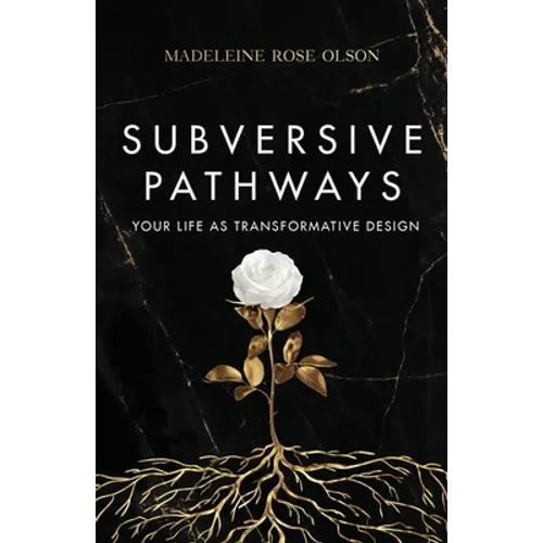 Subversive Pathways: Your Life as Transformative Design
