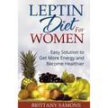 Leptin Diet for Women: Easy Solution to Get More Energy and Become Healthier
