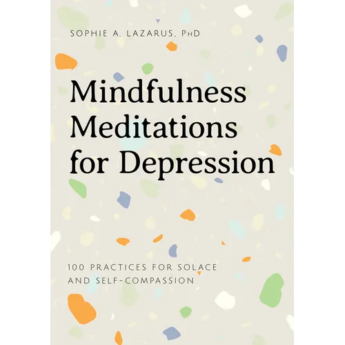 Mindfulness Meditations for Depression: 100 Practices for Solace and Self-Compassion