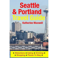 Seattle & Portland Travel Guide: Attractions, Eating, Drinking, Shopping & Places To Stay