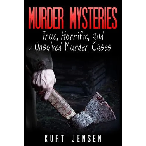 Murder Mysteries: True, Horrific, and Unsolved Murder Cases