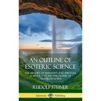 An Outline of Esoteric Science: The History of Humanity and Spiritual Science, and the Philosophy of Anthroposophy (Hardcover) - Hardcover