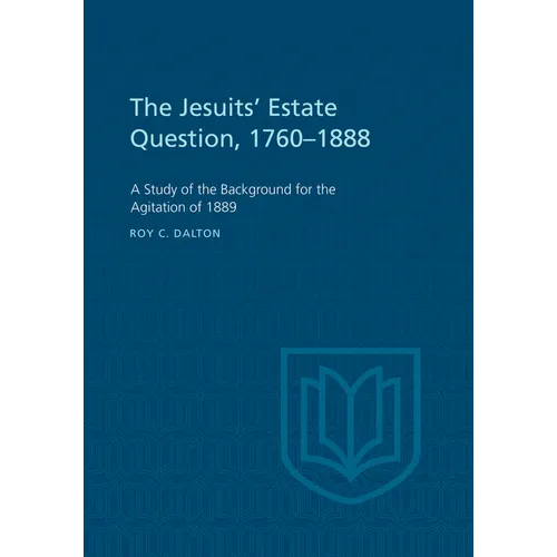 The Jesuits' Estate Question, 1760-1888: A Study of the Background for the Agitation of 1889
