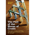 The Fall of the House of Credit: What Went Wrong in Banking and What Can Be Done to Repair the Damage?
