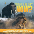Where Are They Now? Extinct Animals That Once Walked the Earth Scientific Explorer Third Grade Children's Zoology Books