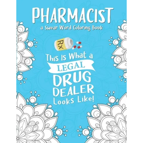 Pharmacist Coloring Book: A Pharmacy Coloring Book for Adults A Snarky & Humorous Adult Coloring Book for Pharmacists Pharmacist Gifts for Women