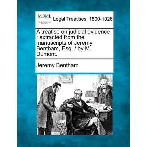 A treatise on judicial evidence: extracted from the manuscripts of Jeremy Bentham, Esq. / by M. Dumont.