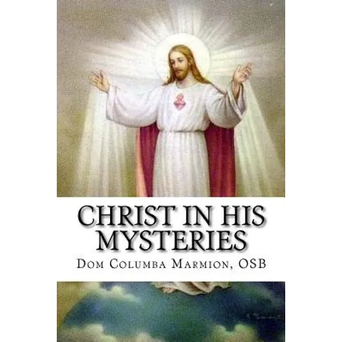 Christ in His Mysteries: A Spiritual Guide Through the Liturgical Year