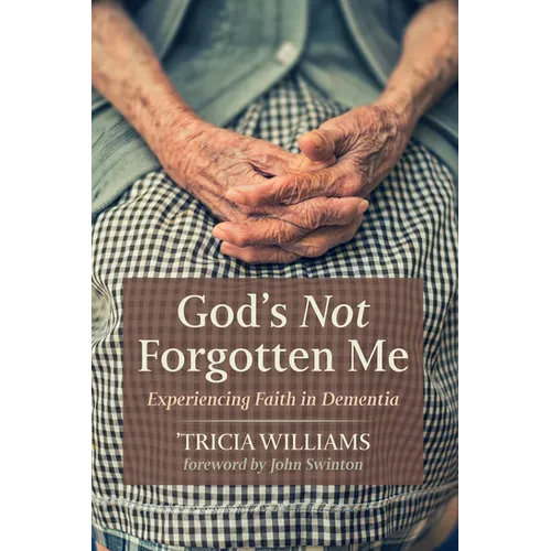 God's Not Forgotten Me: Experiencing Faith in Dementia