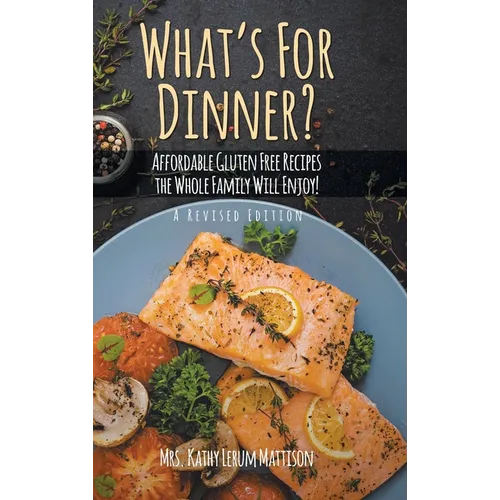 What's For Dinner?: Affordable Gluten-Free Recipes the Whole Family Will Enjoy!