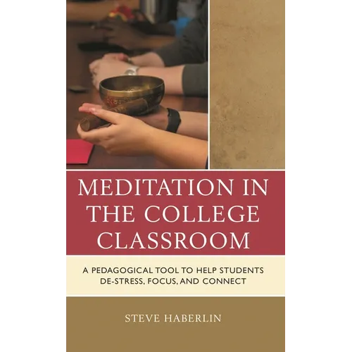 Meditation in the College Classroom: A Pedagogical Tool to Help Students De-Stress, Focus, and Connect