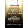 Justice Perverted: How The Innocence Project at Northwestern University's Medill School of Journalism Sent an Innocent Man to Prison