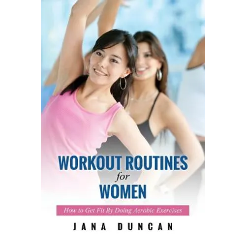 Workout Routines for Women: How to Get Fit by Doing Aerobic Exercises