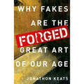 Forged: Why Fakes Are the Great Art of Our Age