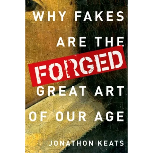 Forged: Why Fakes Are the Great Art of Our Age