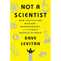 Not a Scientist: How Politicians Mistake, Misrepresent, and Utterly Mangle Science