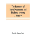 The romance of Davis Mountains and Big Bend country: a history