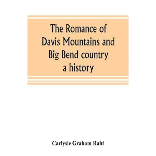 The romance of Davis Mountains and Big Bend country: a history