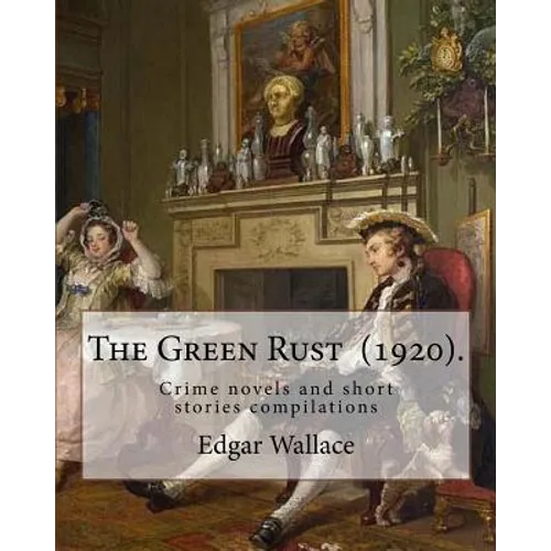 The Green Rust (1920). By: Edgar Wallace: Crime novels and short stories compilations