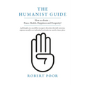 The Humanist Guide: How to obtain ... Peace, Health, Happiness and Prosperity!