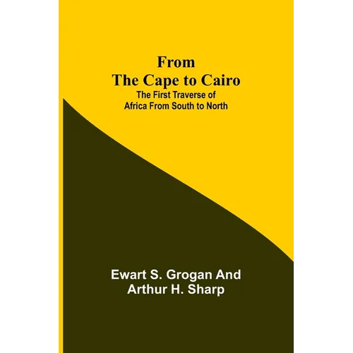 From the Cape to Cairo: The First Traverse of Africa from South to North