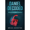Daniel Decoded: Deciphering Bible Prophecy