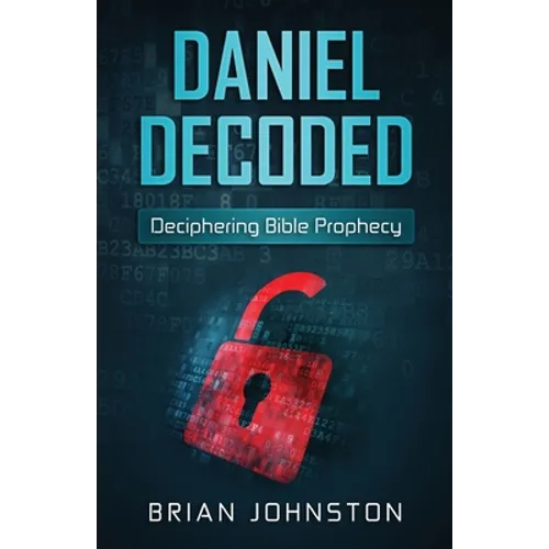 Daniel Decoded: Deciphering Bible Prophecy