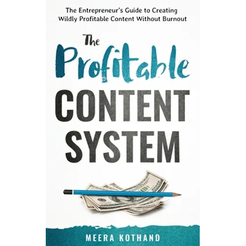 The Profitable Content System: The Entrepreneur's Guide to Creating Wildly Profitable Content Without Burnout