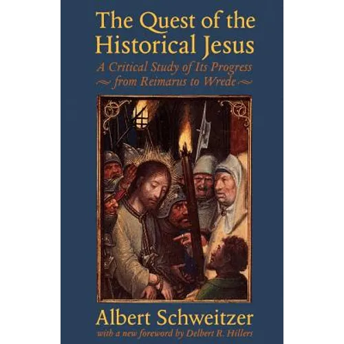 The Quest of the Historical Jesus: A Critical Study of Its Progress from Reimarus to Wrede