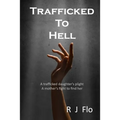 Trafficked to Hell: A trafficked daughter's plight. A mother's fight to find her