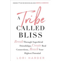 A Tribe Called Bliss: Break Through Superficial Friendships, Create Real Connections, Reach Your Highest Potential