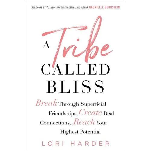 A Tribe Called Bliss: Break Through Superficial Friendships, Create Real Connections, Reach Your Highest Potential