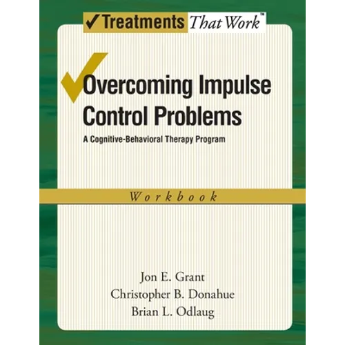 Overcoming Impulse Control Problems: A Cognitive-Behavioral Therapy Program, Workbook