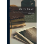 Gesta Pilati: Or, The Reports, Letters And Acts Of Pontius Pilate, Procurator Of Judea, With An Account Of His Life And Death: Being