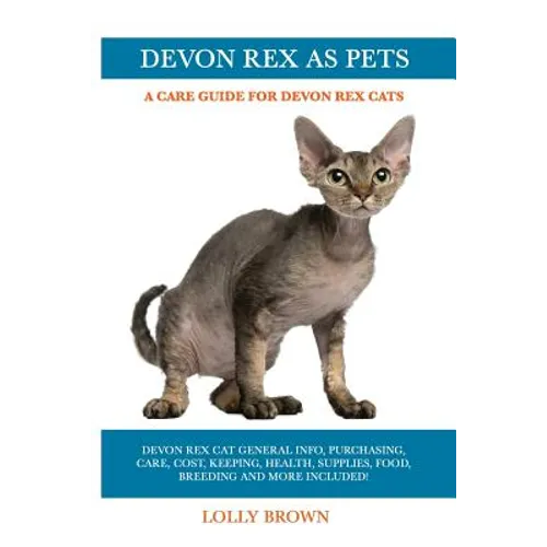 Devon Rex as Pets: Devon Rex Cat General Info, Purchasing, Care, Cost, Keeping, Health, Supplies, Food, Breeding and More Included! A Car