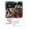 Between Terror and Tolerance: Religious Leaders, Conflict, and Peacemaking