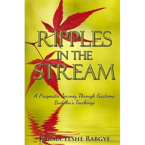 Ripples in the Stream: A Pragmatic Journey Through Gautama Buddha's Teachings