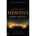 Living with Heaven's Glory Mindset: 31 Days of Kingdom Glory