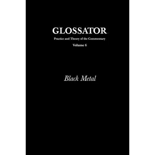 Glossator: Practice and Theory of the Commentary: Black Metal