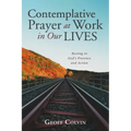 Contemplative Prayer at Work in Our Lives: Resting in God's Presence and Action