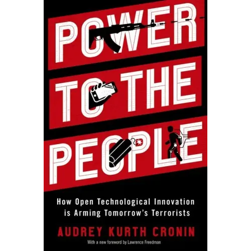 Power to the People: How Open Technological Innovation Is Arming Tomorrow's Terrorists