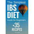 The Simplest IBS Diet Guide for Beginners + 35 Recipes: Low FODMAP Diet: What to Do and What to Avoid