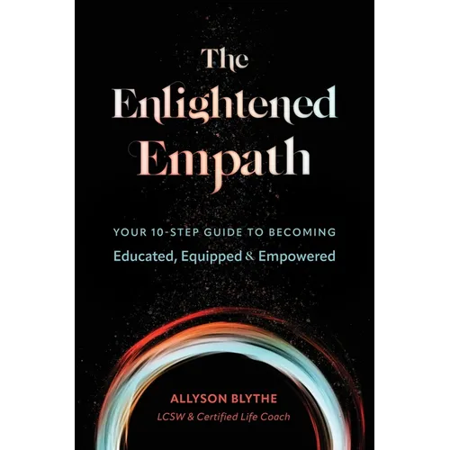 The Enlightened Empath: Your 10-Step Guide to Becoming Educated, Equipped & Empowered