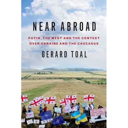 Near Abroad: Putin, the West and the Contest Over Ukraine and the Caucasus
