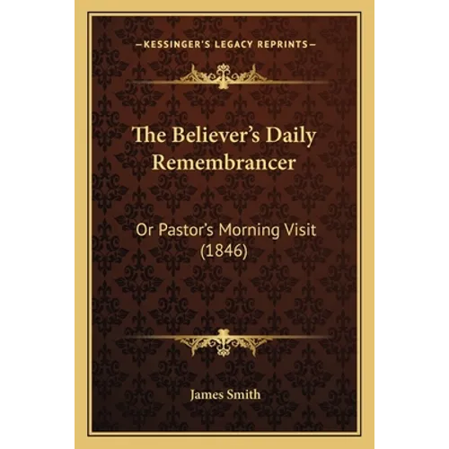 The Believer's Daily Remembrancer: Or Pastor's Morning Visit (1846)