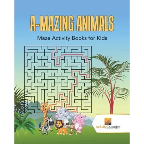 A-Mazing Animals: Maze Books for Kids