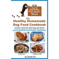 The Healthy Homemade Dog Food Cookbook: Over 60 Beg-Worthy Quick and Easy Dog Treat Recipes