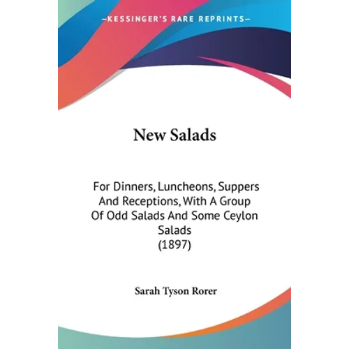 New Salads: For Dinners, Luncheons, Suppers And Receptions, With A Group Of Odd Salads And Some Ceylon Salads (1897)