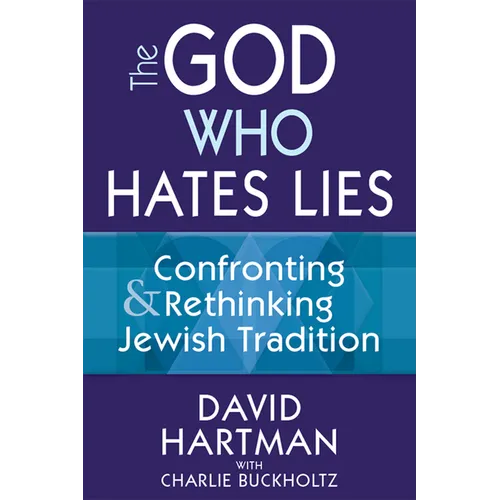 The God Who Hates Lies: Confronting & Rethinking Jewish Tradition